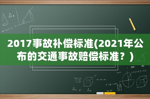 2017事故補償標準(2021年公布的交通事故賠償標準？)