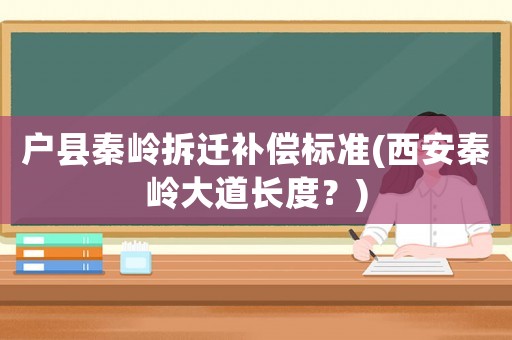 戶縣秦嶺拆遷補償標準(西安秦嶺大道長度？)