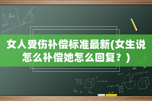 女人受傷補償標準最新(女生說怎么補償她怎么回復？)