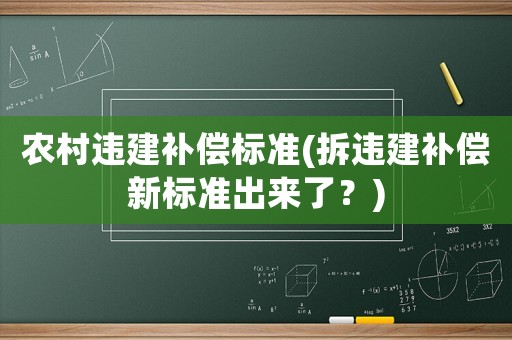 農村違建補償標準(拆違建補償新標準出來了？)