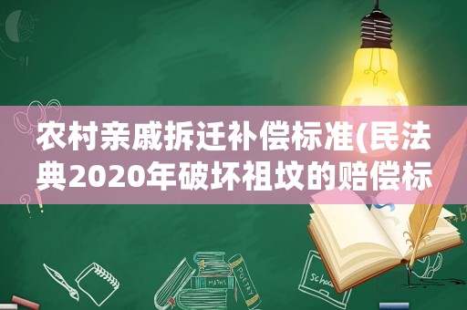 農村親戚拆遷補償標準(民法典2020年破壞祖墳的賠償標準)