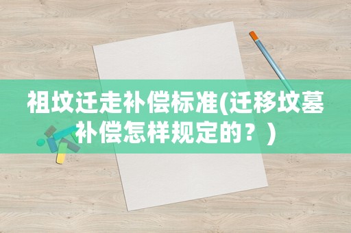 祖墳遷走補償標準(遷移墳墓補償怎樣規定的？)