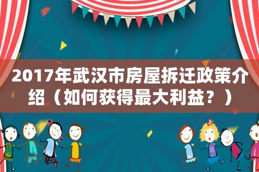 2017年武漢市房屋拆遷政策介紹（如何獲得最大利益？）
