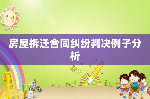 房屋拆遷合同糾紛判決例子分析