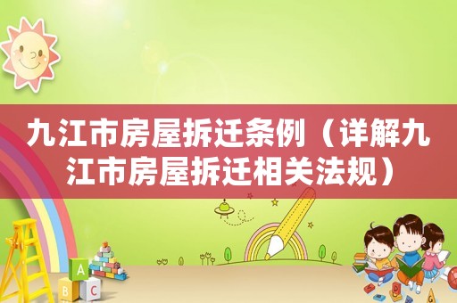 九江市房屋拆遷條例（詳解九江市房屋拆遷相關法規）