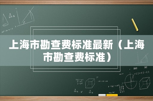 上海市勘查費標準最新（上海市勘查費標準）