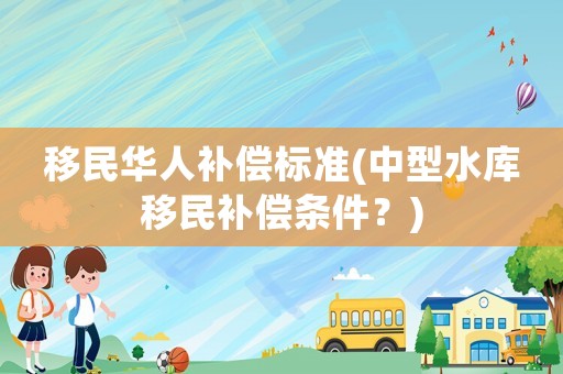 移民華人補償標準(中型水庫移民補償條件？)