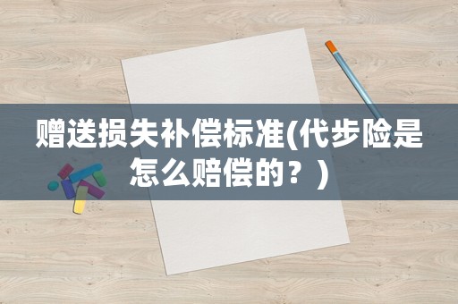 贈送損失補償標準(代步險是怎么賠償的？)