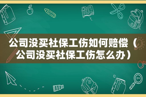 公司沒買社保工傷如何賠償（公司沒買社保工傷怎么辦）