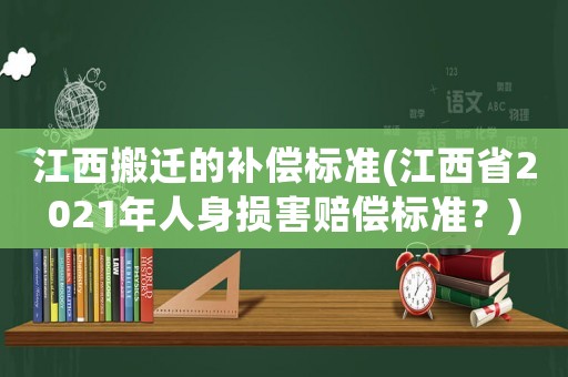 江西搬遷的補償標準(江西省2021年人身損害賠償標準？)