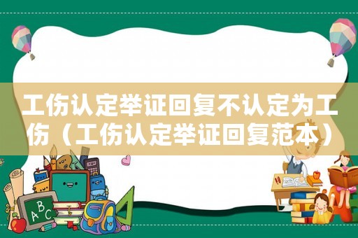 工傷認定舉證回復不認定為工傷（工傷認定舉證回復范本）