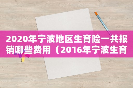 2020年寧波地區生育險一共報銷哪些費用（2016年寧波生育險報銷標準）