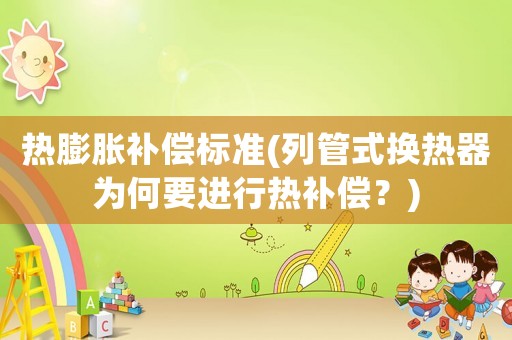 熱膨脹補償標準(列管式換熱器為何要進行熱補償？)