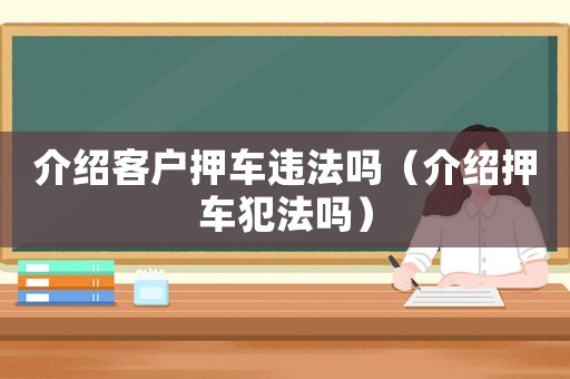 介紹客戶押車違法嗎（介紹押車犯法嗎）