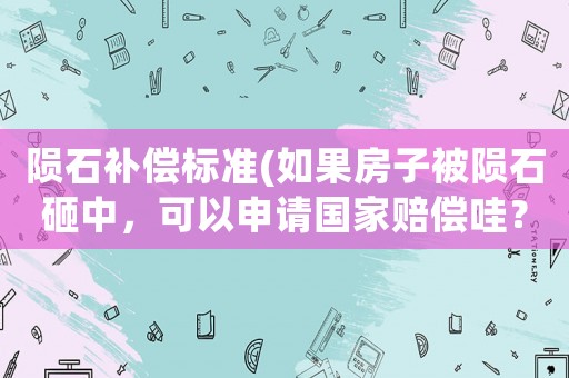 隕石補償標準(如果房子被隕石砸中，可以申請國家賠償哇？)