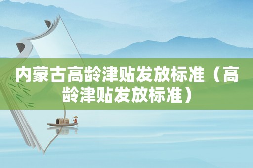 內蒙古高齡津貼發放標準（高齡津貼發放標準）