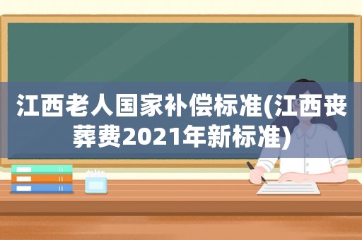 江西老人國家補償標準(江西喪葬費2021年新標準)