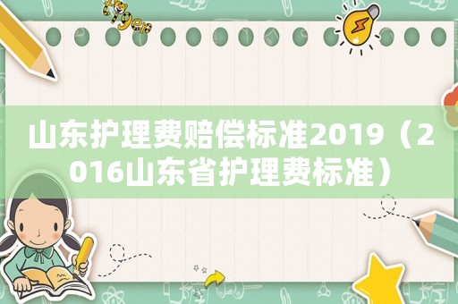 山東護理費賠償標準2019（2016山東省護理費標準）