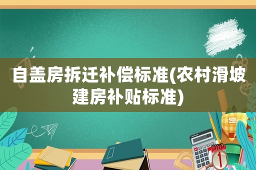 自蓋房拆遷補償標準(農村滑坡建房補貼標準)