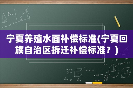 寧夏養殖水面補償標準(寧夏回族自治區拆遷補償標準？)