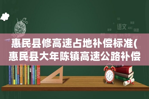 惠民縣修高速占地補償標準(惠民縣大年陳鎮高速公路補償？)