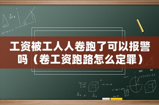 工資被工人人卷跑了可以報警嗎（卷工資跑路怎么定罪）