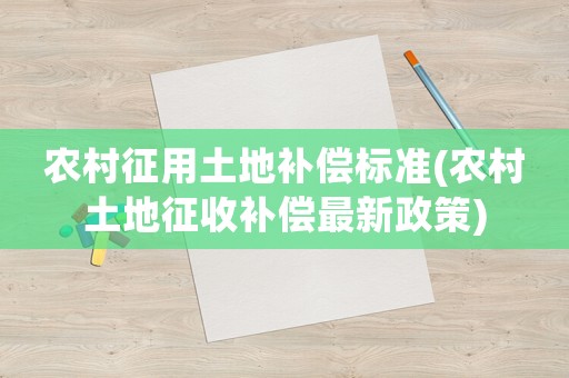 農村征用土地補償標準(農村土地征收補償最新政策)