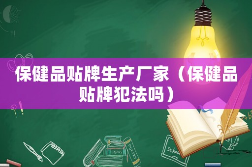 保健品貼牌生產廠家（保健品貼牌犯法嗎）