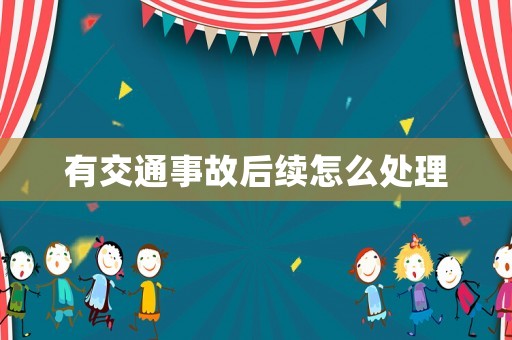 有交通事故后續怎么處理