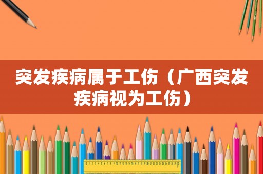 突發(fā)疾病屬于工傷（廣西突發(fā)疾病視為工傷）
