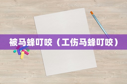 被馬蜂叮咬（工傷馬蜂叮咬）