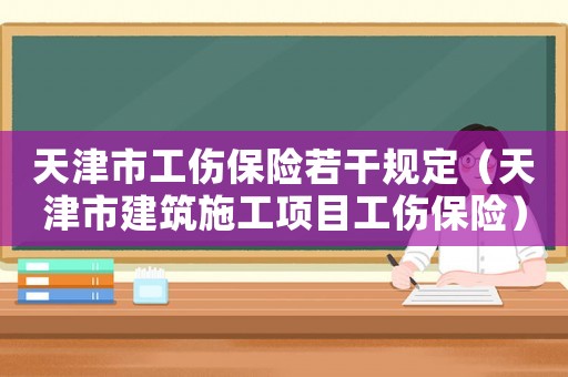 天津市工傷保險(xiǎn)若干規(guī)定（天津市建筑施工項(xiàng)目工傷保險(xiǎn)）