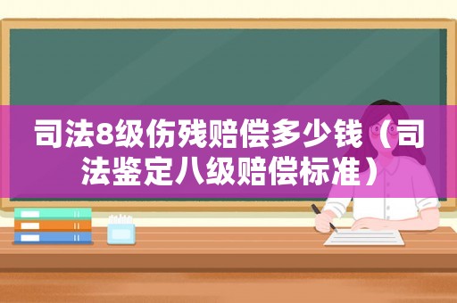 司法8級傷殘賠償多少錢（司法鑒定八級賠償標準）