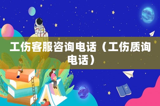 工傷客服咨詢電話（工傷質詢電話）