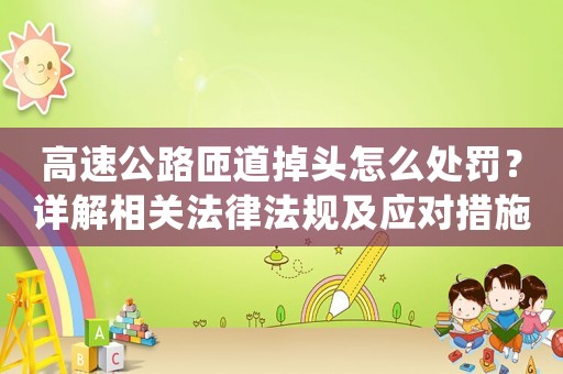 高速公路匝道掉頭怎么處罰？詳解相關法律法規及應對措施