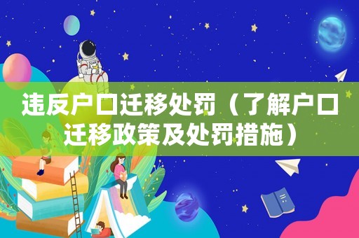 違反戶口遷移處罰（了解戶口遷移政策及處罰措施）