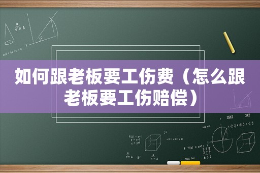 如何跟老板要工傷費（怎么跟老板要工傷賠償）