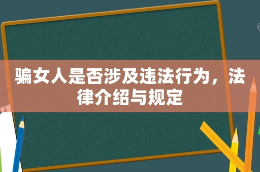騙女人是否涉及違法行為，法律介紹與規(guī)定