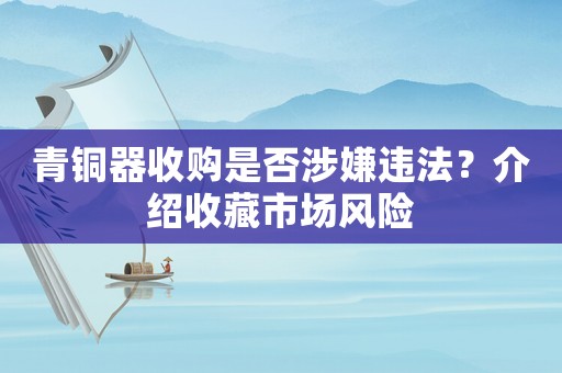 青銅器收購是否涉嫌違法？介紹收藏市場風險