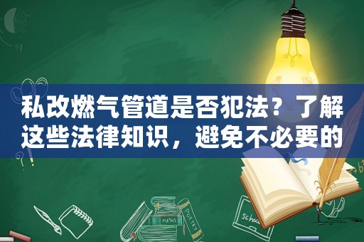 私改燃?xì)夤艿朗欠穹阜ǎ苛私膺@些法律知識(shí)，避免不必要的風(fēng)險(xiǎn)