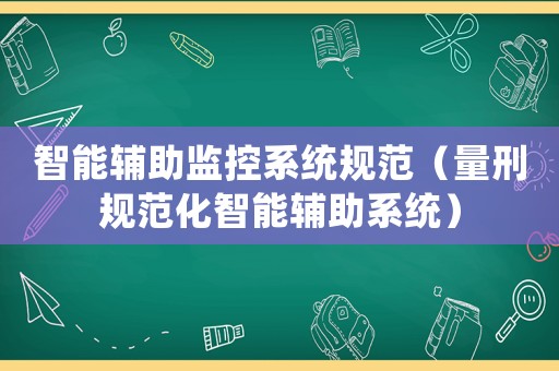 智能輔助監控系統規范（量刑規范化智能輔助系統）