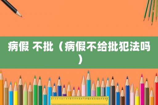 病假 不批（病假不給批犯法嗎）