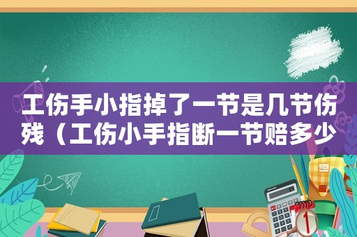 工傷手小指掉了一節是幾節傷殘（工傷小手指斷一節賠多少）