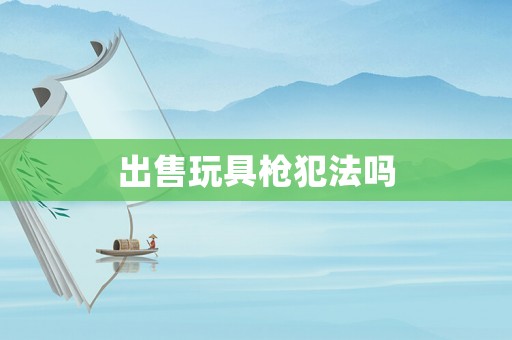 出售玩具槍犯法嗎
