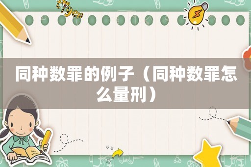 同種數(shù)罪的例子（同種數(shù)罪怎么量刑）