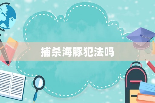 捕殺海豚犯法嗎