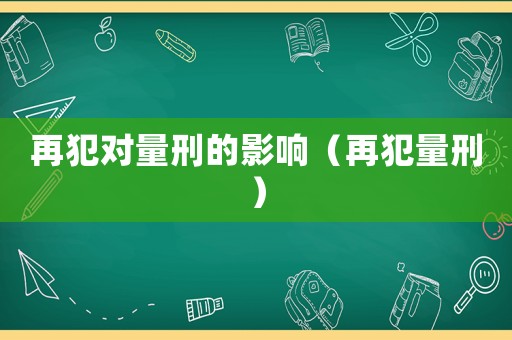 再犯對量刑的影響（再犯量刑）