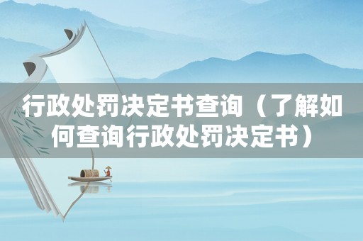 行政處罰決定書查詢（了解如何查詢行政處罰決定書）