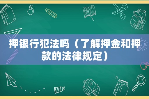押銀行犯法嗎（了解押金和押款的法律規定）