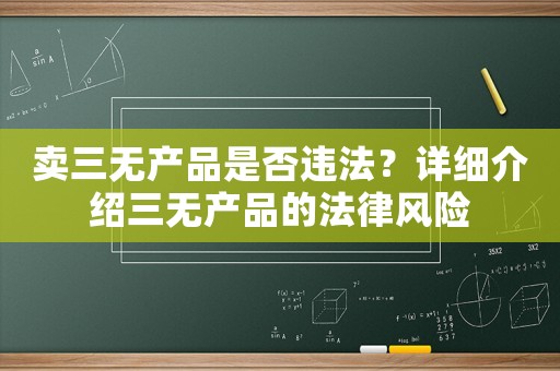 賣三無產(chǎn)品是否違法？詳細(xì)介紹三無產(chǎn)品的法律風(fēng)險(xiǎn)